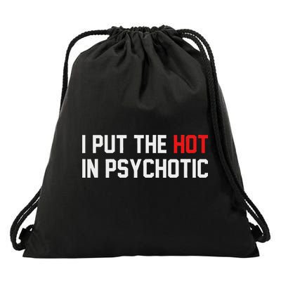 I Put The Hot In Psychotic Drawstring Bag