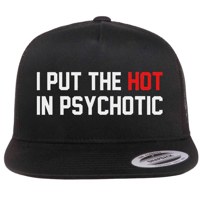 I Put The Hot In Psychotic Flat Bill Trucker Hat