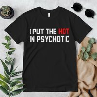 I Put The Hot In Psychotic Premium T-Shirt