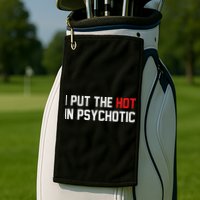 I Put The Hot In Psychotic Golf Towel