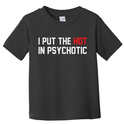 I Put The Hot In Psychotic Toddler T-Shirt