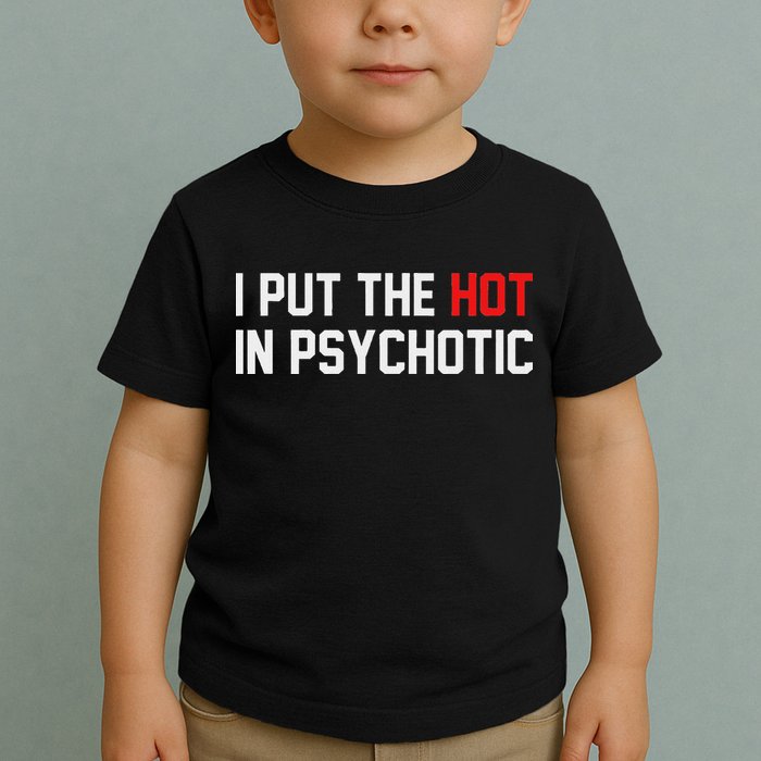 I Put The Hot In Psychotic Toddler T-Shirt