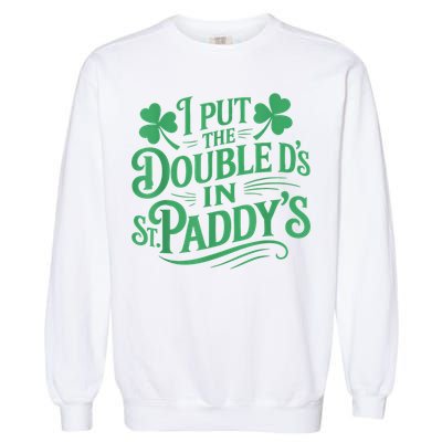 I Put The Double D's In St Paddy's Day Funny St Patricks Day Garment-Dyed Sweatshirt