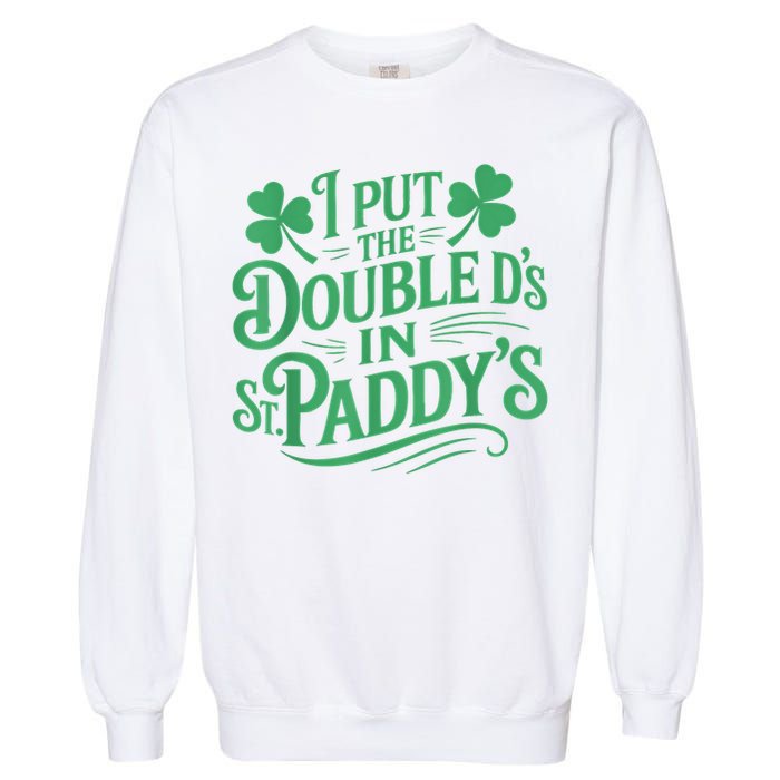 I Put The Double D's In St Paddy's Day Funny St Patricks Day Garment-Dyed Sweatshirt