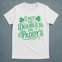 I Put The Double D's In St Paddy's Day Funny St Patricks Day T-Shirt
