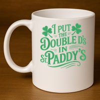 I Put The Double D's In St Paddy's Day Funny St Patricks Day 11oz C Handle Ceramic Mug