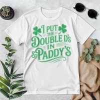 I Put The Double D's In St Paddy's Day Funny St Patricks Day Premium T-Shirt