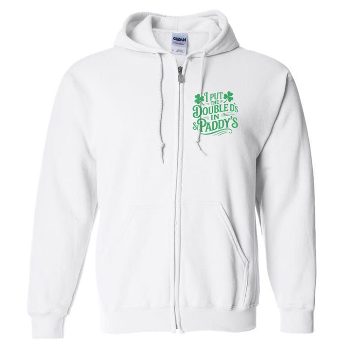 I Put The Double D's In St Paddy's Day Funny St Patricks Day Full Zip Hoodie