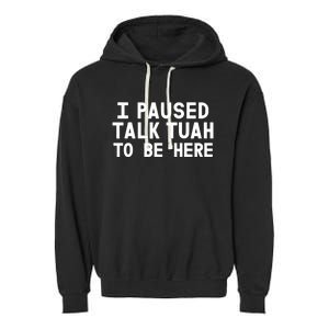 I Paused Talk Tuah To Be Here Funny Sarcastic Saying Garment-Dyed Fleece Hoodie