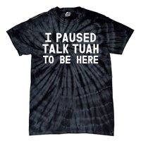 I Paused Talk Tuah To Be Here Funny Sarcastic Saying Tie-Dye T-Shirt