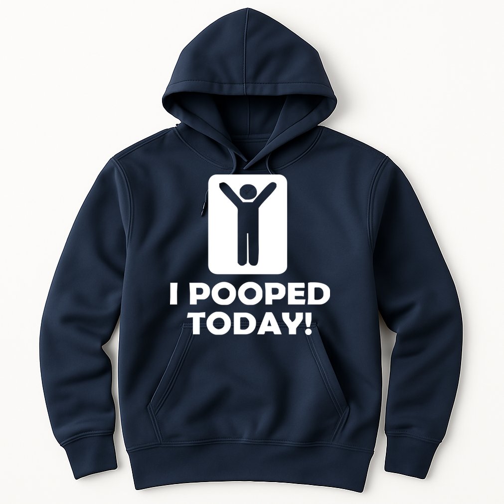 I POOPED TODAY Hoodie