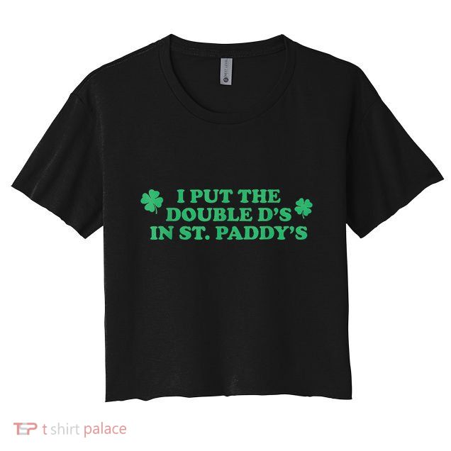 I Put The Double Ds In St Gift Crop Top