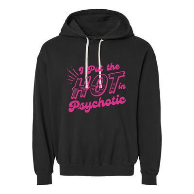 I Put The Hot In Psychotic Funny Adult Humor Garment-Dyed Fleece Hoodie