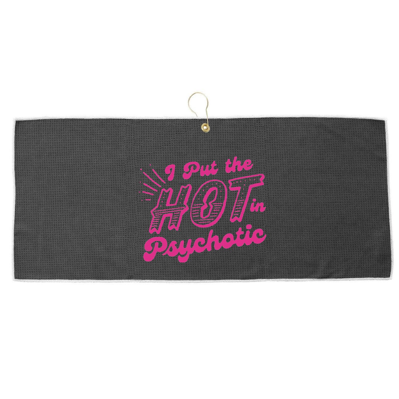 I Put The Hot In Psychotic Funny Adult Humor Large Microfiber Waffle Golf Towel