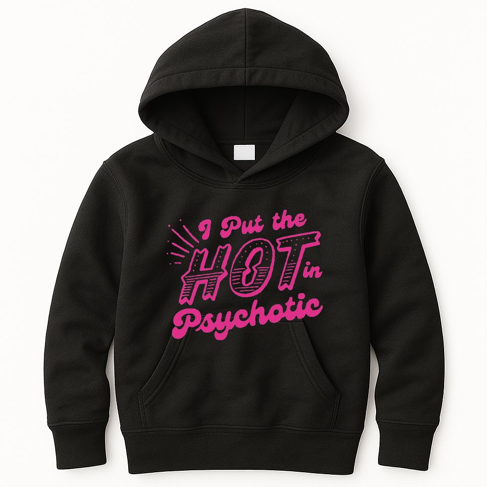 I Put The Hot In Psychotic Funny Adult Humor Kids Hoodie