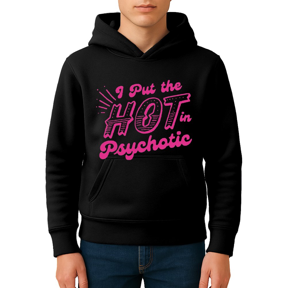 I Put The Hot In Psychotic Funny Adult Humor Kids Hoodie