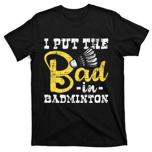 I Put The Bad In Badminton Shuttlecock Birdie Sports Lover T-Shirt