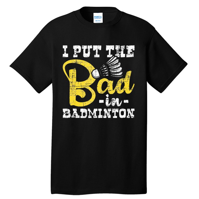 I Put The Bad In Badminton Shuttlecock Birdie Sports Lover Tall T-Shirt