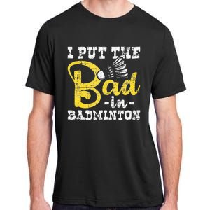 I Put The Bad In Badminton Shuttlecock Birdie Sports Lover Adult ChromaSoft Performance T-Shirt