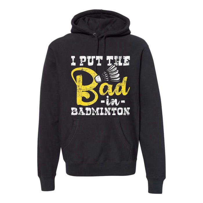 I Put The Bad In Badminton Shuttlecock Birdie Sports Lover Premium Hoodie