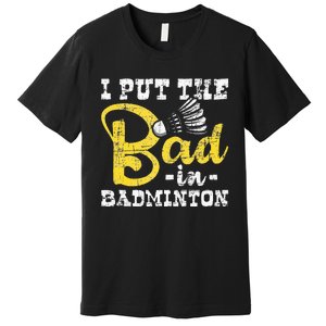 I Put The Bad In Badminton Shuttlecock Birdie Sports Lover Premium T-Shirt