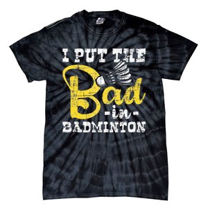 I Put The Bad In Badminton Shuttlecock Birdie Sports Lover Tie-Dye T-Shirt