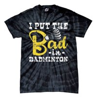 I Put The Bad In Badminton Shuttlecock Birdie Sports Lover Tie-Dye T-Shirt