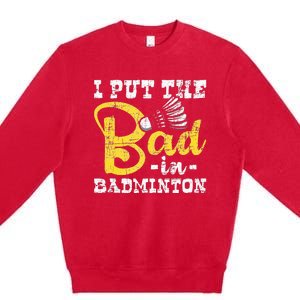 I Put The Bad In Badminton Shuttlecock Birdie Sports Lover Premium Crewneck Sweatshirt