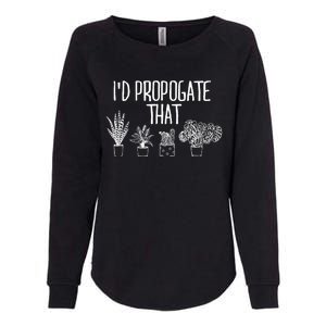 I'd Propagate That Funny House Plant Lover Rare Plant Garden Womens California Wash Sweatshirt