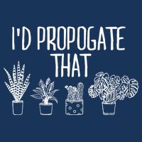 I'd Propagate That Funny House Plant Lover Rare Plant Garden Cooling Performance Crew T-Shirt