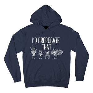 I'd Propagate That Funny House Plant Lover Rare Plant Garden Hoodie