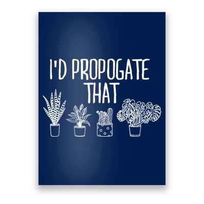 I'd Propagate That Funny House Plant Lover Rare Plant Garden Poster