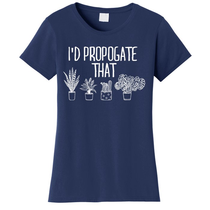 I'd Propagate That Funny House Plant Lover Rare Plant Garden Women's T-Shirt