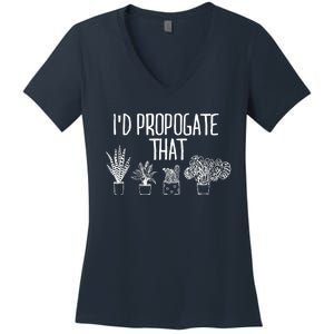 I'd Propagate That Funny House Plant Lover Rare Plant Garden Women's V-Neck T-Shirt