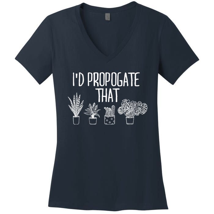 I'd Propagate That Funny House Plant Lover Rare Plant Garden Women's V-Neck T-Shirt