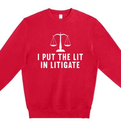 I Put The Lit In Litigate Litigator Lawyer Attorney Premium Crewneck Sweatshirt