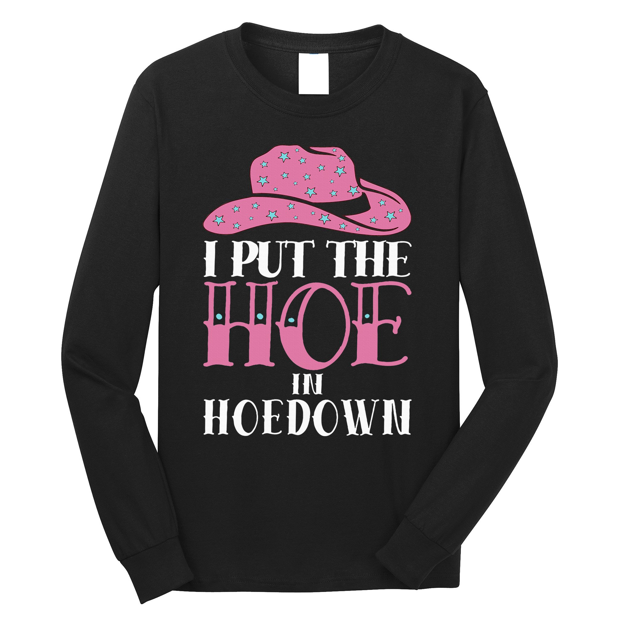 I Put The Hoe In Hoedown Long Sleeve Shirt