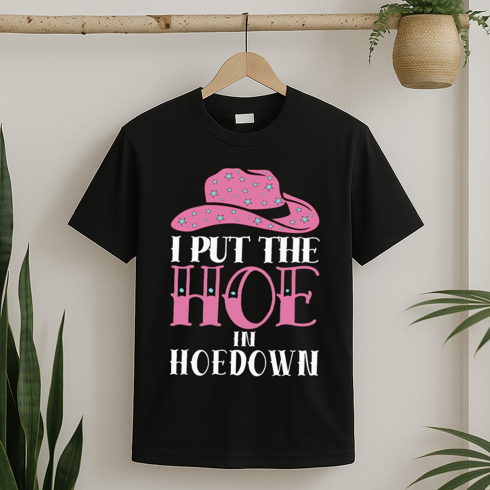 I Put The Hoe In Hoedown T-Shirt