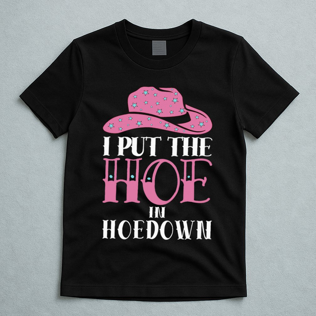 I Put The Hoe In Hoedown T-Shirt