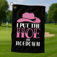 I Put The Hoe In Hoedown Golf Towel