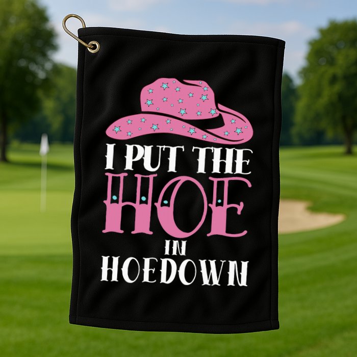 I Put The Hoe In Hoedown Golf Towel