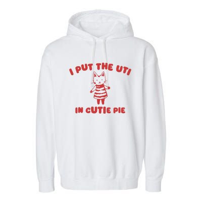 I Put The Uti In Cutie Pie Garment-Dyed Fleece Hoodie