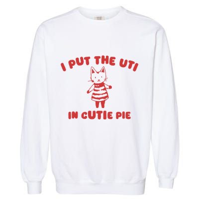 I Put The Uti In Cutie Pie Garment-Dyed Sweatshirt