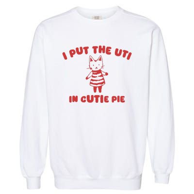 I Put The Uti In Cutie Pie Garment-Dyed Sweatshirt