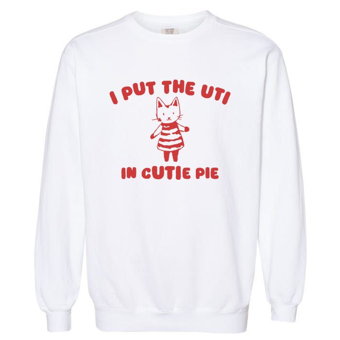 I Put The Uti In Cutie Pie Garment-Dyed Sweatshirt