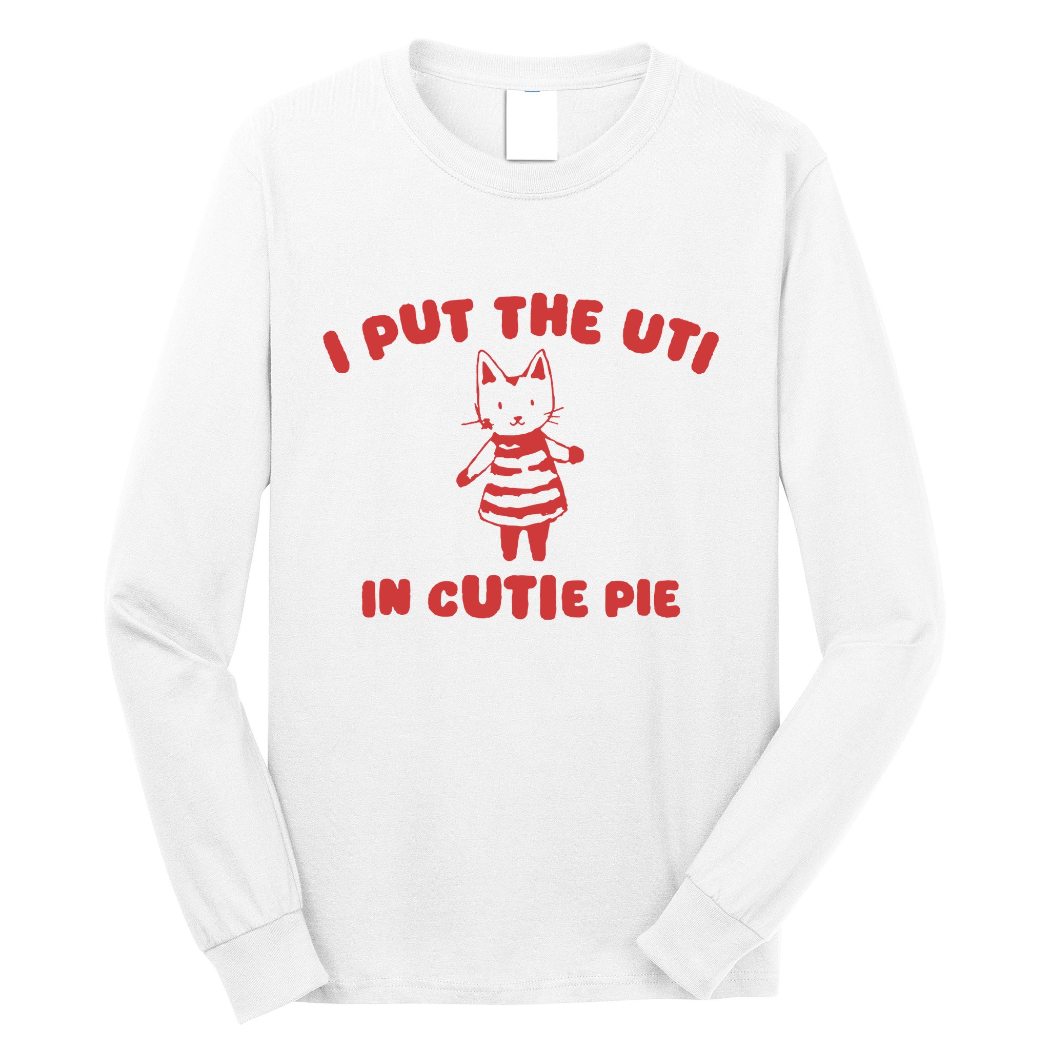 I Put The Uti In Cutie Pie Long Sleeve Shirt