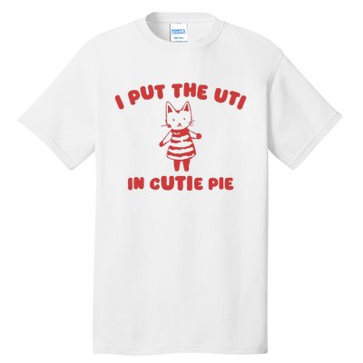 I Put The Uti In Cutie Pie Tall T-Shirt