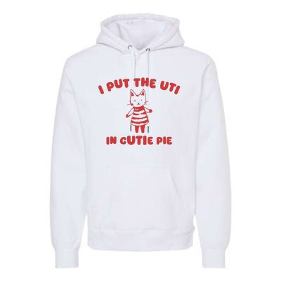 I Put The Uti In Cutie Pie Premium Hoodie