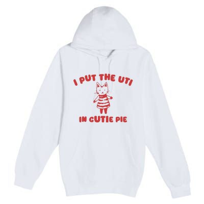 I Put The Uti In Cutie Pie Premium Pullover Hoodie