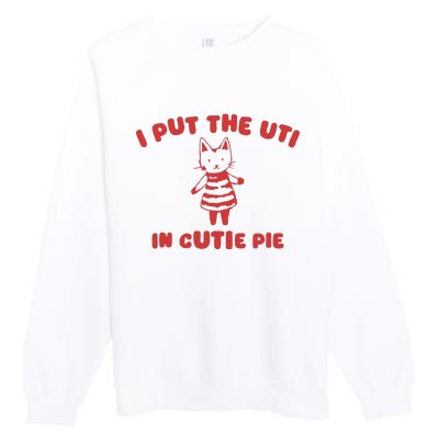 I Put The Uti In Cutie Pie Premium Crewneck Sweatshirt